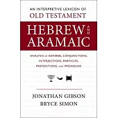 An Interpretive Lexicon of Old Testament Hebrew and Aramaic: Analysis of Adverbs, Conjunctions, Interjections, Particles, Prepositions, and Pronouns