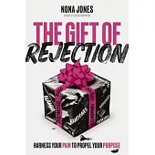 The Gift of Rejection: Harness Your Pain to Propel Your Purpose