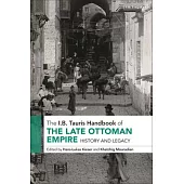 The I.B. Tauris Handbook of the Late Ottoman Empire: History and Legacy