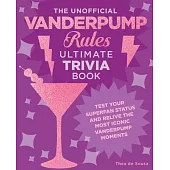 The Unofficial Vanderpump Rules Ultimate Trivia Book: Test Your Superfan Status and Relive the Most Iconic Vanderpump Moments