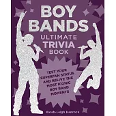 Boy Bands Ultimate Trivia Book: Test Your Superfan Status and Relive the Most Iconic Boy Band Moments