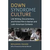 Down Syndrome Culture: Life Writing, Documentary, and Fiction Film in Iberian and Latin American Contexts
