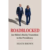 Roadblocked: Joe Biden’s Rocky Transition to the Presidency
