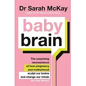 Baby Brain: The Surprising Neuroscience of How Pregnancy and Motherhood Sculpt Our Brains and Change Our Minds (for the Better)