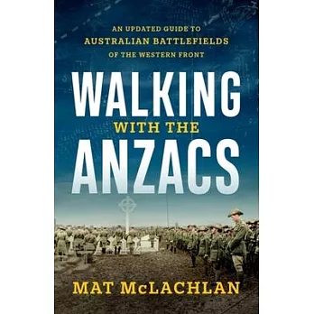 Walking with the Anzacs: An Updated Guide to Australian Battlefields of the Western Front