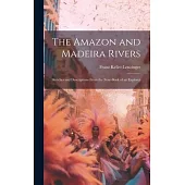 The Amazon and Madeira Rivers: Sketches and Descriptions From the Note-Book of an Explorer