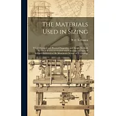 The Materials Used in Sizing: Their Chemical and Physical Properties, and Simple Methods for Their Technical Analysis and Valuation; a Course of Lec