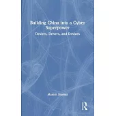 Building China Into a Cyber Superpower: Desires, Drivers, and Devices