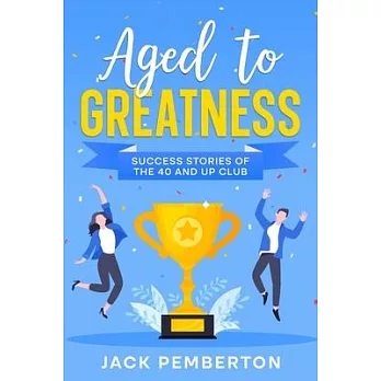 Aged to Greatness: Success Stories of the 40 and Up Club