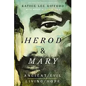 Herod and Mary: The True Story of the Tyrant King and the Mother of the Risen Savior
