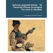 Sylvius Leopold Weiss: 16 Favorite Pieces Arranged For Low G Ukulele
