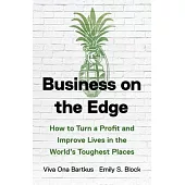 Business on the Edge: How to Turn a Profit and Improve Lives in the World’s Toughest Places
