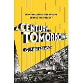 A Century of Tomorrows: How Imagining the Future Shapes the Present
