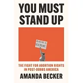 You Must Stand Up: The Fight for Abortion Rights in Post-Dobbs America