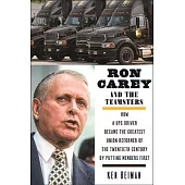 Ron Carey and the Teamsters: How a Ups Driver Became the Greatest Union Reformer of the 20th Century by Putting Members First