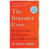The Imposter Cure: You Are Not a Fraud, You Deserve Success, You Can Believe in Yourself