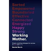 Working Mother: Simple Coaching Strategies for Success at Work and Home