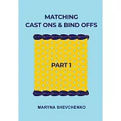 Matching Cast Ons and Bind Offs, Part 1: Six Pairs of Methods that Form Identical Cast On and Bind Off Edges on Projects Knitted Flat and in the Round