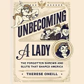 Unbecoming a Lady: The Forgotten Sluts and Shrews That Shaped America