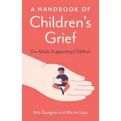 A Handbook of Children’s Grief: For Adults Supporting Children