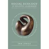 Social Ecology in Holistic Leadership: A Guide for Collaborative Organizational Development and Transformation