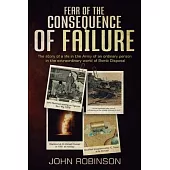 Fear of the Consequence of Failure: The story of a life in the Army of an ordinary person in the extraordinary world of Bomb Disposal