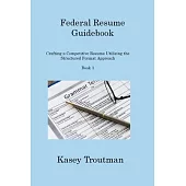 Federal Resume Guidebook Book 1: Crafting a Competitive Resume Utilizing the Structured Format Approach