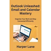Outlook Unleashed: Organize Your Work and Stay Connected Efficiently