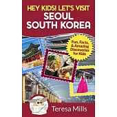 Hey Kids! Let’s Visit Seoul South Korea: Fun, Facts, and Amazing Discoveries for Kids
