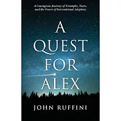 A Quest for Alex: A Courageous Journey of Triumphs, Tears, and the Power of International Adoption