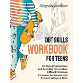 DBT Skills Workbook for Teens: 101 Engaging Exercises and Activities for Handling Difficult Emotions, Increasing Awareness, and Enhancing Coping Skil