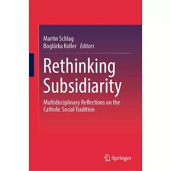 Rethinking Subsidiarity: Multidisciplinary Reflections on the Catholic Social Tradition