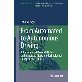 From Automated to Autonomous Driving: A Transnational Research History on Pioneers, Artifacts and Technological Change (1950-2000)