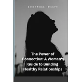 The Power of Connection: A Woman’s Guide to Building Healthy Relationships