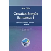 Croatian Simple Sentences 1: Croatian/English Textbook for Learning Croatian, Level Easystarts A1 = Novice Low, 2. Edition