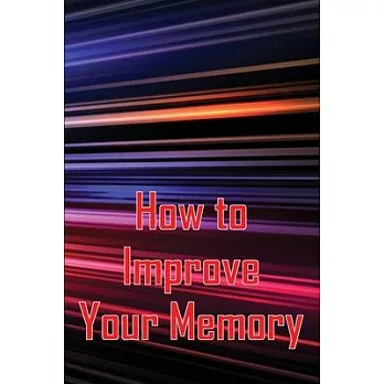 How to Improve Your Memory: How To Boost Your Memory Power