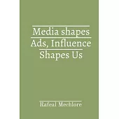 Media shapes Ads, Influence Shapes Us