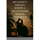 Reconnect, Rebuild, Renew: A Relationship Revival Handbook: A Relationship Revival Handbook