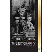 Charlie Chaplin: The biography of the best silent film and comic actor that invented early Hollywood