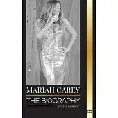 Mariah Carey: The Biography of the 34-time GRAMMY nominee singer that changed Christmas and sold 200 million albums