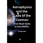 Astrophysics and the Laws of the Cosmos: From Black Holes to Dark Matter.