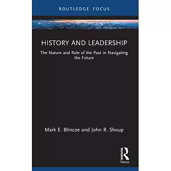 History and Leadership: The Nature and Role of the Past in Navigating the Future