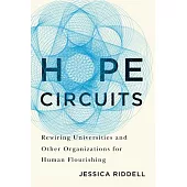 Hope Circuits: Rewiring Universities and Other Organizations for Human Flourishing