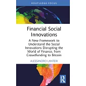 Financial Social Innovations: A New Framework to Understand the Social Innovations Disrupting the World of Finance, from Crowdfunding to Bitcoin