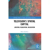 Television’s Spatial Capital: Location, Relocation, Dislocation