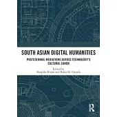 South Asian Digital Humanities: Postcolonial Mediations Across Technology’s Cultural Canon