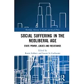 Social Suffering in the Neoliberal Age: State Power, Logics and Resistance