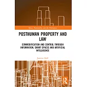 Posthuman Property and Law: Commodification and Control Through Information, Smart Spaces and Artificial Intelligence