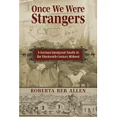 Once We Were Strangers: A German Immigrant Family in the Nineteenth-Century Midwest