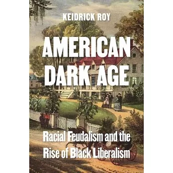 American Dark Age: Racial Feudalism and the Rise of Black Liberalism